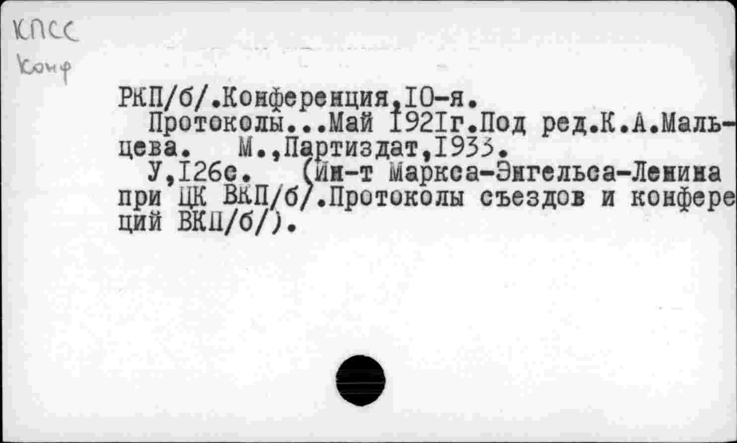 ﻿икс
РКП/б/.Конференция,10-я.
Протоколы...Май 1921г.Под ред.К.А.Мальцева. М.,Партиздат,1935.
У,12бс. (ин-т Маркса-Энгельса-Ленина при ЦК ВкП/б/.Протоколы съездов и конфере ций ВКП/б/).